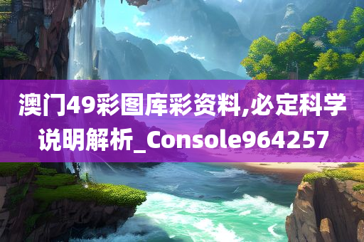 澳门49彩图库彩资料,必定科学说明解析_Console964257