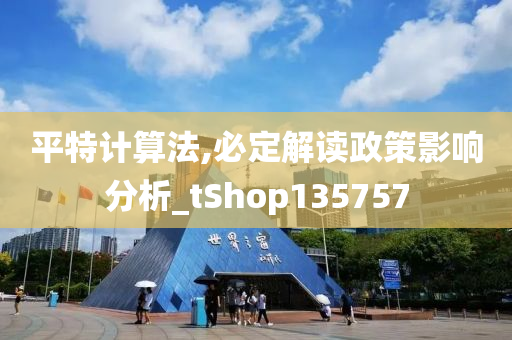 平特计算法,必定解读政策影响分析_tShop135757