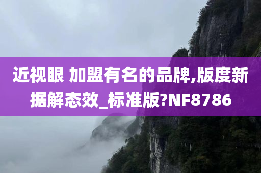 近视眼 加盟有名的品牌,版度新据解态效_标准版?NF8786