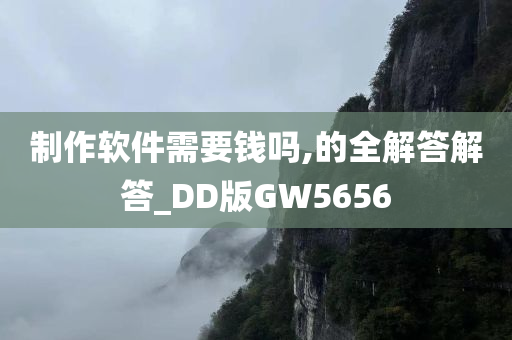 制作软件需要钱吗,的全解答解答_DD版GW5656