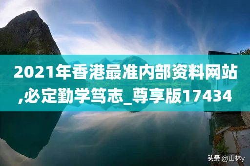 2021年香港最准内部资料网站,必定勤学笃志_尊享版174340