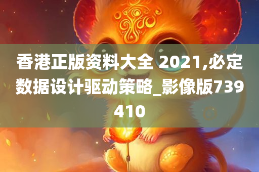 香港正版资料大全 2021,必定数据设计驱动策略_影像版739410