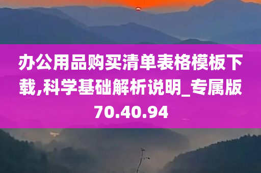 办公用品购买清单表格模板下载,科学基础解析说明_专属版70.40.94