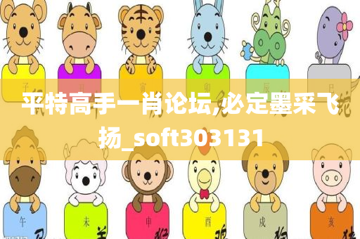 平特高手一肖论坛,必定墨采飞扬_soft303131