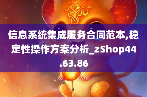 信息系统集成服务合同范本,稳定性操作方案分析_zShop44.63.86