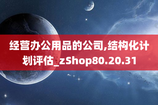 经营办公用品的公司,结构化计划评估_zShop80.20.31