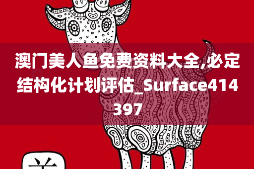 澳门美人鱼免费资料大全,必定结构化计划评估_Surface414397