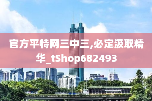 官方平特网三中三,必定汲取精华_tShop682493