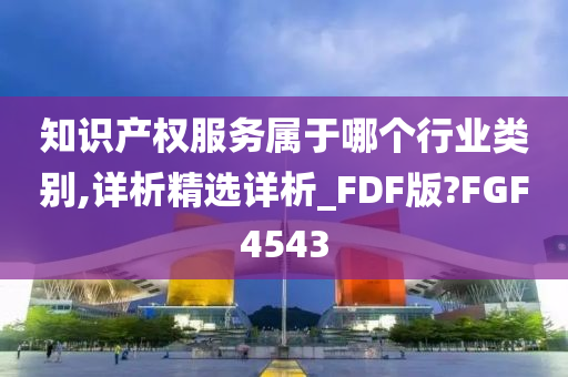 知识产权服务属于哪个行业类别,详析精选详析_FDF版?FGF4543