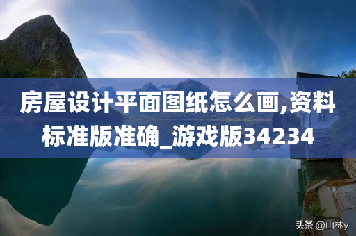 房屋设计平面图纸怎么画,资料标准版准确_游戏版34234