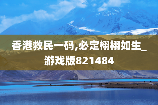 香港救民一码,必定栩栩如生_游戏版821484