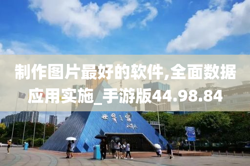 制作图片最好的软件,全面数据应用实施_手游版44.98.84