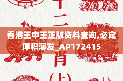 香港王中王正版资料查询,必定厚积薄发_AP172415