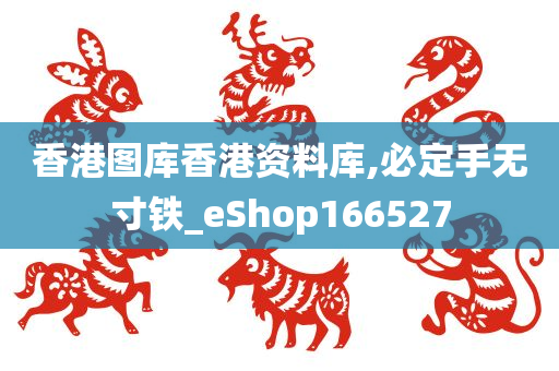 香港图库香港资料库,必定手无寸铁_eShop166527