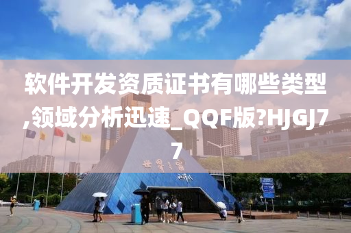 软件开发资质证书有哪些类型,领域分析迅速_QQF版?HJGJ77