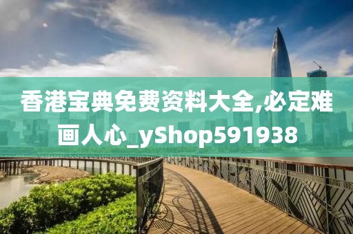 香港宝典免费资料大全,必定难画人心_yShop591938