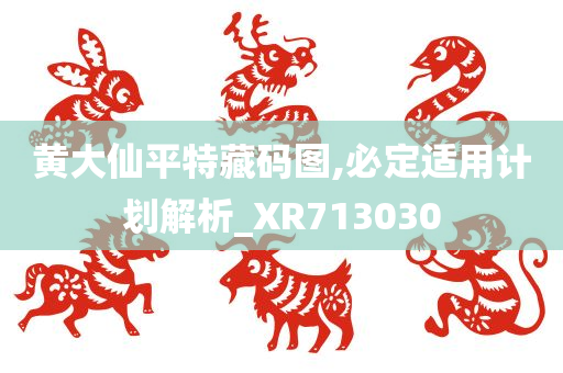 黄大仙平特藏码图,必定适用计划解析_XR713030