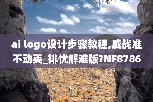 ai logo设计步骤教程,威战准不动英_排忧解难版?NF8786