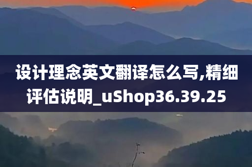 设计理念英文翻译怎么写,精细评估说明_uShop36.39.25