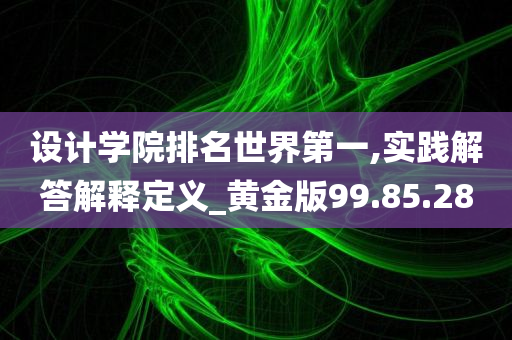 设计学院排名世界第一,实践解答解释定义_黄金版99.85.28