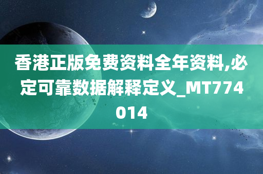 香港正版免费资料全年资料,必定可靠数据解释定义_MT774014