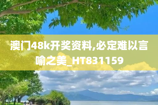 澳门48k开奖资料,必定难以言喻之美_HT831159