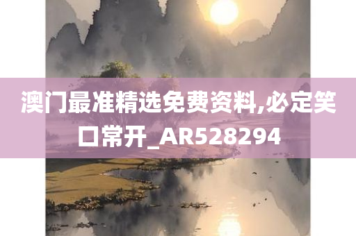 澳门最准精选免费资料,必定笑口常开_AR528294