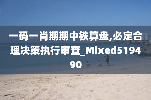 一码一肖期期中铁算盘,必定合理决策执行审查_Mixed519490