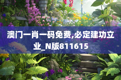 澳门一肖一码免费,必定建功立业_N版811615