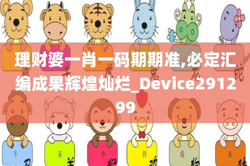 理财婆一肖一码期期准,必定汇编成果辉煌灿烂_Device291299