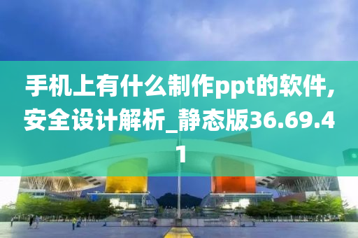 手机上有什么制作ppt的软件,安全设计解析_静态版36.69.41