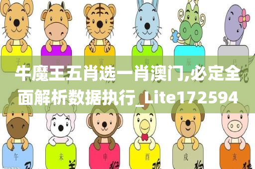 牛魔王五肖选一肖澳门,必定全面解析数据执行_Lite172594