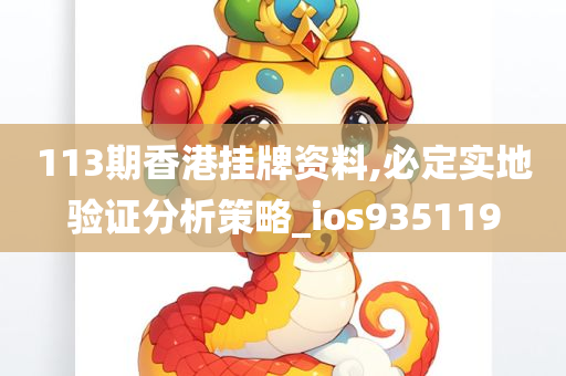 113期香港挂牌资料,必定实地验证分析策略_ios935119