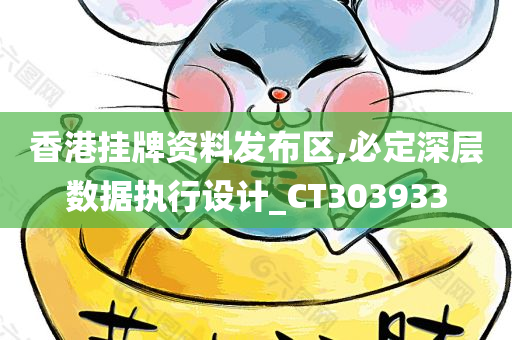 香港挂牌资料发布区,必定深层数据执行设计_CT303933