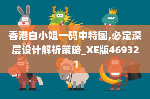 香港白小姐一码中特图,必定深层设计解析策略_XE版469321