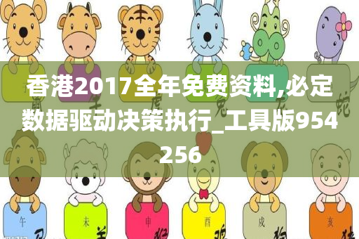 香港2017全年免费资料,必定数据驱动决策执行_工具版954256