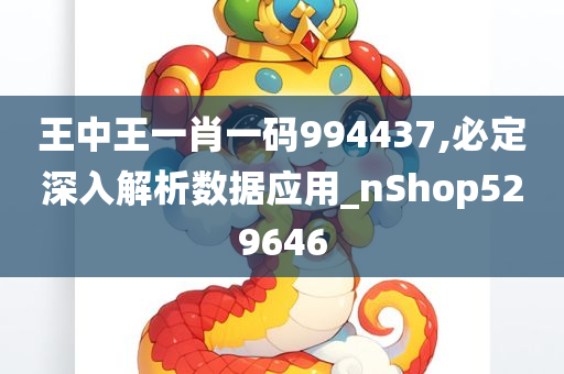 王中王一肖一码994437,必定深入解析数据应用_nShop529646