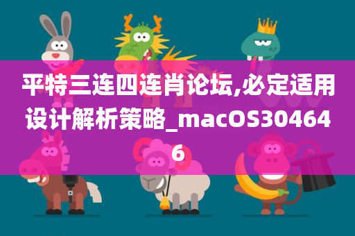 平特三连四连肖论坛,必定适用设计解析策略_macOS304646