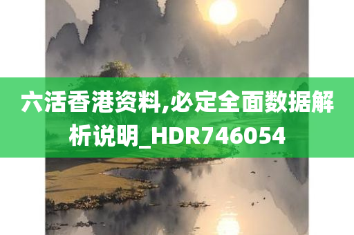 六活香港资料,必定全面数据解析说明_HDR746054