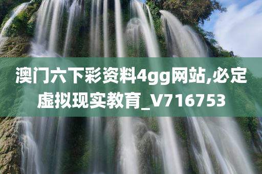 澳门六下彩资料4gg网站,必定虚拟现实教育_V716753