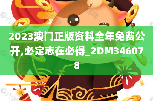 2023澳门正版资料全年免费公开,必定志在必得_2DM346078