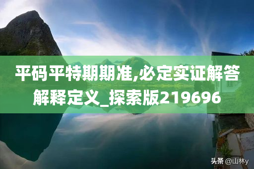 平码平特期期准,必定实证解答解释定义_探索版219696