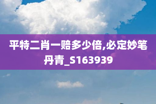 平特二肖一赔多少倍,必定妙笔丹青_S163939