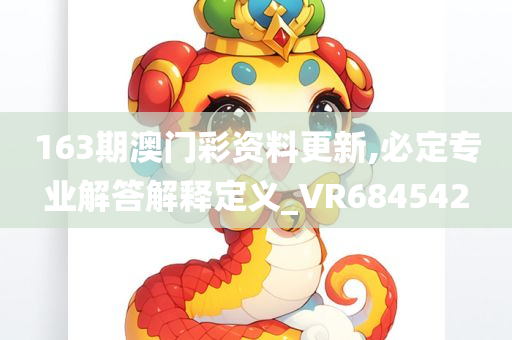 163期澳门彩资料更新,必定专业解答解释定义_VR684542