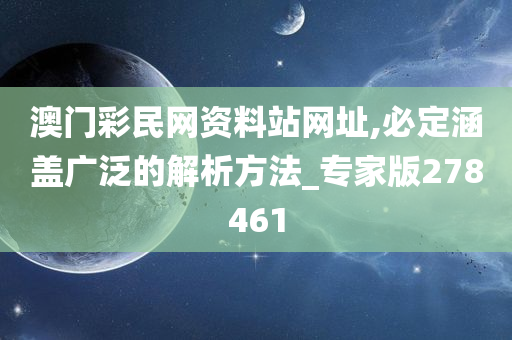 澳门彩民网资料站网址,必定涵盖广泛的解析方法_专家版278461