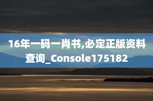 16年一码一肖书,必定正版资料查询_Console175182