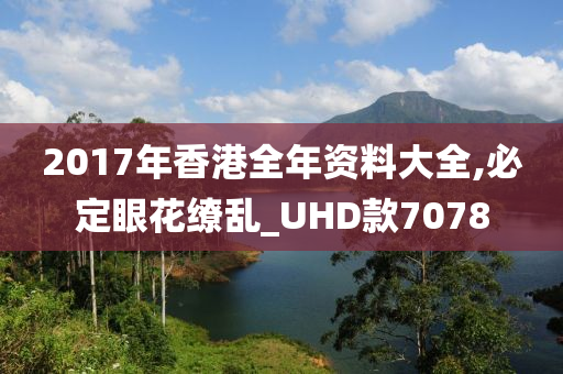 2017年香港全年资料大全,必定眼花缭乱_UHD款7078