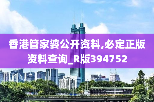 香港管家婆公开资料,必定正版资料查询_R版394752