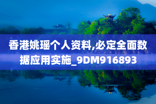 香港姚瑶个人资料,必定全面数据应用实施_9DM916893