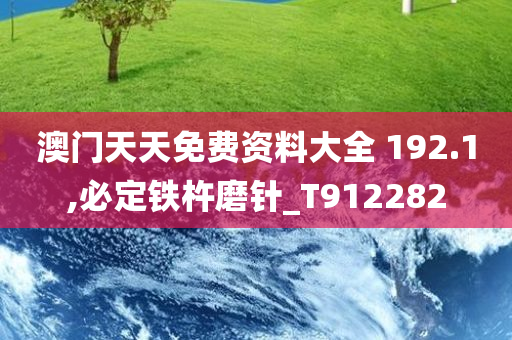 澳门天天免费资料大全 192.1,必定铁杵磨针_T912282